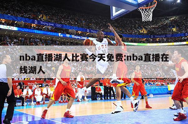 nba直播湖人比赛今天免费:nba直播在线湖人