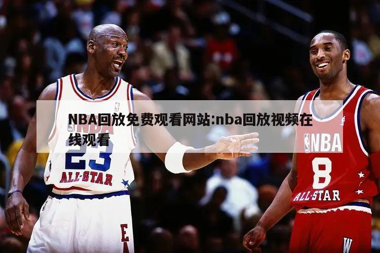 NBA回放免费观看网站:nba回放视频在线观看