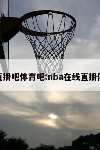 nba直播吧体育吧:nba在线直播体育吧